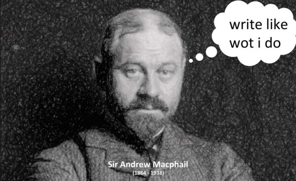 Black and white portrait photograph of Sir Andrew Macphail (1864-1938) with thought bubble saying write like wot i do